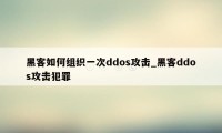 黑客如何组织一次ddos攻击_黑客ddos攻击犯罪