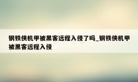 钢铁侠机甲被黑客远程入侵了吗_钢铁侠机甲被黑客远程入侵