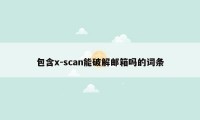 包含x-scan能破解邮箱吗的词条