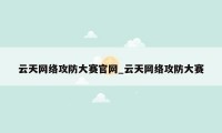 云天网络攻防大赛官网_云天网络攻防大赛