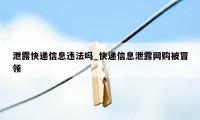 泄露快递信息违法吗_快递信息泄露网购被冒领