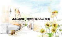 ddos解决_弹性公网ddos攻击