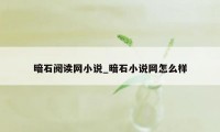 暗石阅读网小说_暗石小说网怎么样