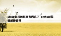 smtp邮箱破解器密码忘了_smtp邮箱破解器密码