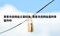 黑客攻击网站立案标准_黑客攻击网站是刑事案件吗