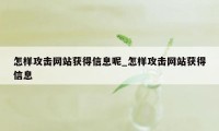 怎样攻击网站获得信息呢_怎样攻击网站获得信息