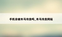 手机会被木马攻击吗_木马攻击网站