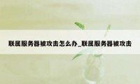 联属服务器被攻击怎么办_联属服务器被攻击