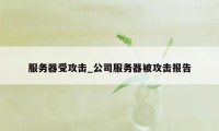 服务器受攻击_公司服务器被攻击报告