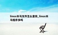 linux木马文件怎么查找_linux木马程序多吗