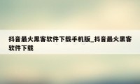 抖音最火黑客软件下载手机版_抖音最火黑客软件下载