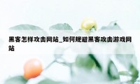 黑客怎样攻击网站_如何规避黑客攻击游戏网站