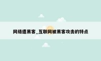 网络遭黑客_互联网被黑客攻击的特点