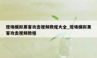 现场模拟黑客攻击视频教程大全_现场模拟黑客攻击视频教程