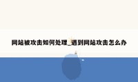 网站被攻击如何处理_遇到网站攻击怎么办