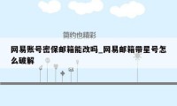 网易账号密保邮箱能改吗_网易邮箱带星号怎么破解