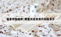 黑客攻击程序_黑客攻击常用代码是多少