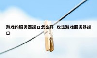 游戏的服务器端口怎么开_攻击游戏服务器端口