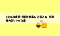 ddos攻击是打服务器出口还是入口_服务器内部ddos攻击