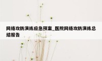 网络攻防演练应急预案_医院网络攻防演练总结报告