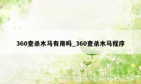 360查杀木马有用吗_360查杀木马程序