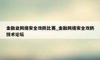 金融业网络安全攻防比赛_金融网络安全攻防技术论坛