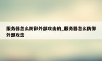 服务器怎么防御外部攻击的_服务器怎么防御外部攻击