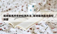 拒绝服务攻击的检测方法_拒绝服务器攻击检测器