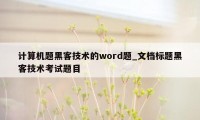 计算机题黑客技术的word题_文档标题黑客技术考试题目