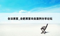 合法黑客_合肥黑客攻击案例分享论坛