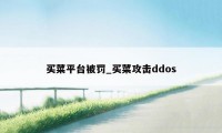 买菜平台被罚_买菜攻击ddos