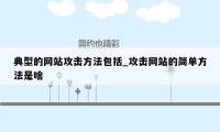 典型的网站攻击方法包括_攻击网站的简单方法是啥