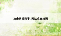 攻击网站教学_网站攻击培训