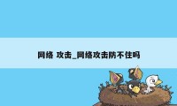 网络 攻击_网络攻击防不住吗