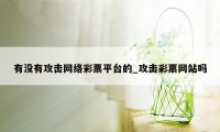 有没有攻击网络彩票平台的_攻击彩票网站吗