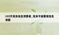 195万党员信息泄露者_党员干部重视信息泄露