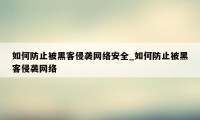 如何防止被黑客侵袭网络安全_如何防止被黑客侵袭网络