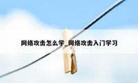 网络攻击怎么学_网络攻击入门学习