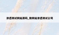 渗透测试网站源码_做网站渗透测试公司