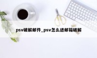 psv破解邮件_psv怎么进邮箱破解