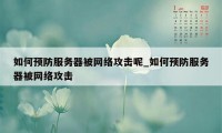 如何预防服务器被网络攻击呢_如何预防服务器被网络攻击