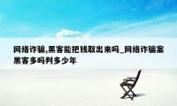 网络诈骗,黑客能把钱取出来吗_网络诈骗案黑客多吗判多少年