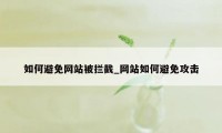 如何避免网站被拦截_网站如何避免攻击