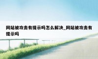 网站被攻击有提示吗怎么解决_网站被攻击有提示吗