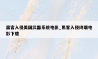 黑客入侵美国武器系统电影_黑客入侵终端电影下载