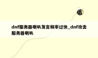 dnf服务器喇叭发言频率过快_dnf攻击服务器喇叭