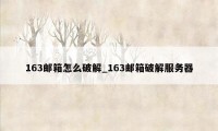 163邮箱怎么破解_163邮箱破解服务器