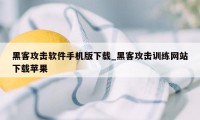 黑客攻击软件手机版下载_黑客攻击训练网站下载苹果