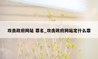 攻击政府网站 罪名_攻击政府网站定什么罪