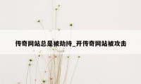 传奇网站总是被劫持_开传奇网站被攻击